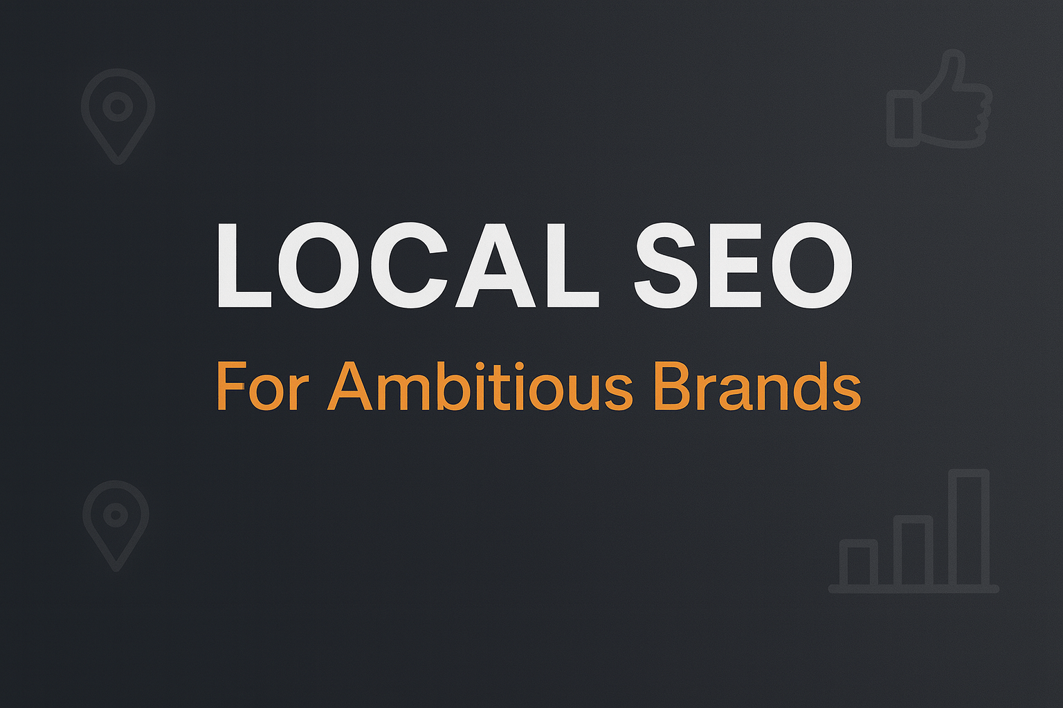 Local SEO for Ambitious Brands: How to Win Customers in Your Market