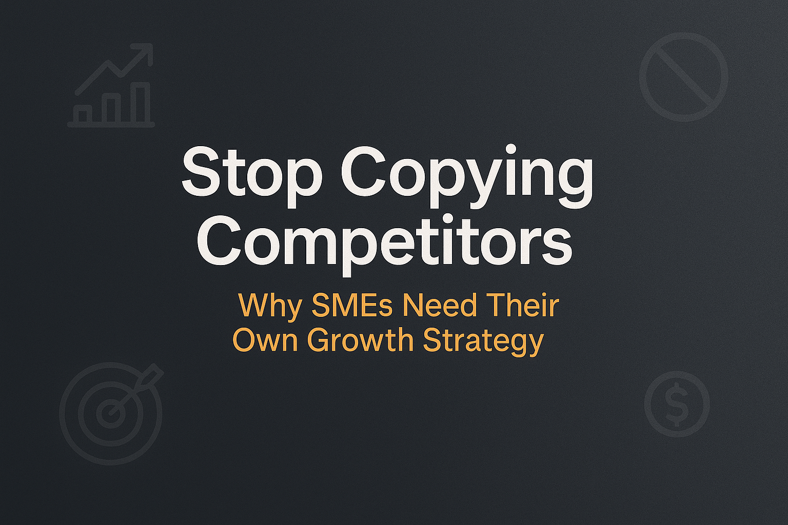 Stop Copying Competitors — Build a Growth Strategy That Actually Fits Your Business