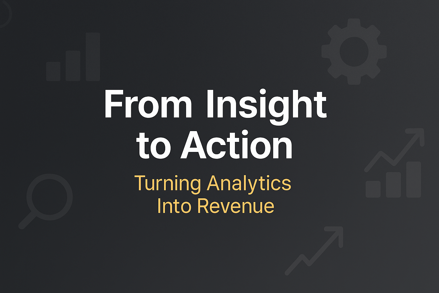 From Insight to Action: Turning Analytics Into New Revenue Streams