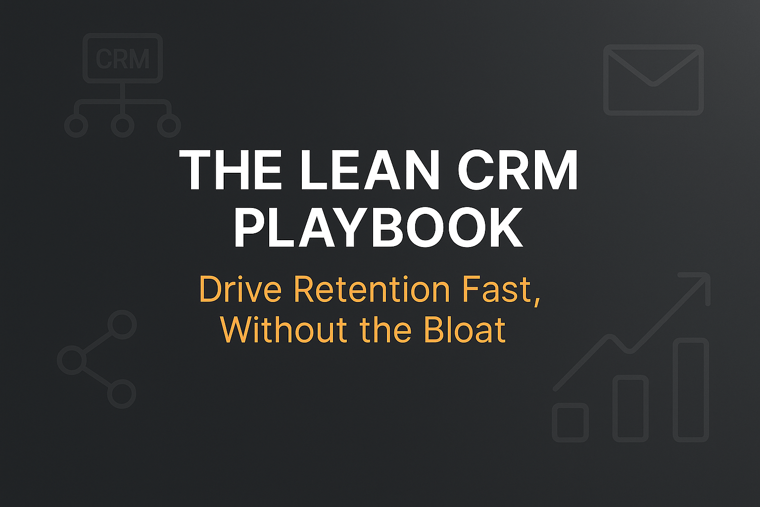 The Lean CRM Playbook: How to Drive Retention with Minimal Setup Time