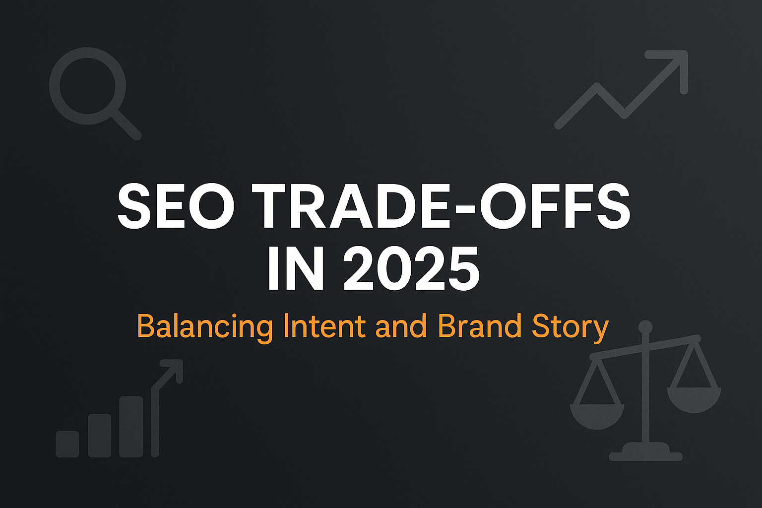 SEO Trade Offs in 2025: When Chasing Search Intent Hurts Your Brand Story