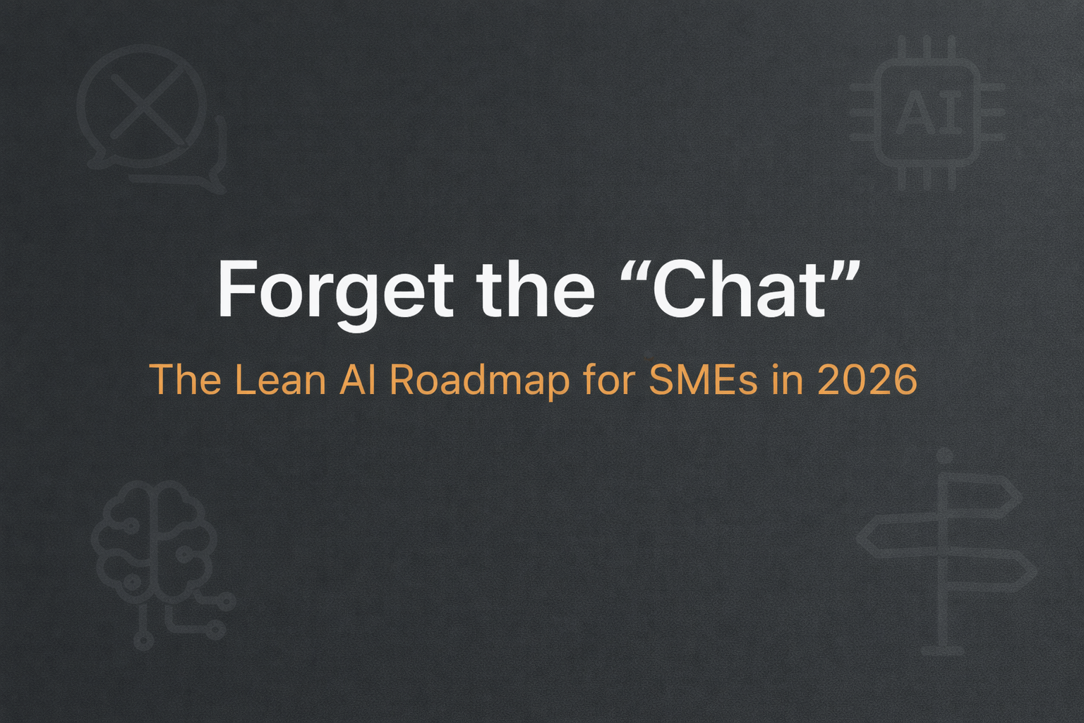 Forget the “Chat”: The Lean AI Roadmap for SMEs in 2026